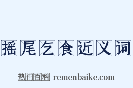 摇尾乞食近义词是什么意思的图片